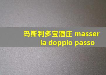 玛斯利多宝酒庄 masseria doppio passo